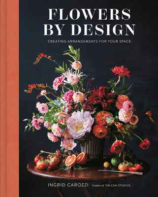 Flowers by Design: Creating Arrangements for Your Space - Carozzi, Ingrid