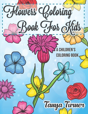 Flowers Coloring Book For Kids: A Children's Coloring Book - Turner, Tanya