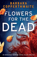 Flowers for the Dead: An absolutely gripping serial killer thriller