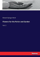 Flowers for the Parlor and Garden: Vol. 2