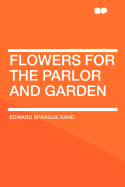 Flowers for the Parlor and Garden