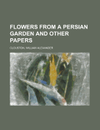 Flowers from a Persian Garden and Other Papers