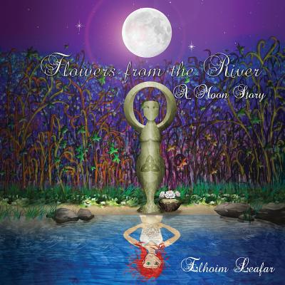 Flowers from the River: A Moon Story - Leafar, Elhoim