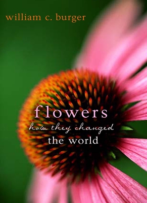 Flowers: How They Changed the World - Burger, William C