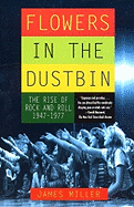 Flowers in the Dustbin: The Rise of Rock and Roll, 1947-1977
