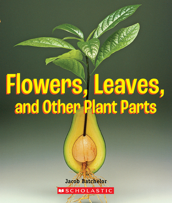 Flowers, Leaves and Other Plant Parts (a True Book: Incredible Plants!) - Batchelor, Jacob