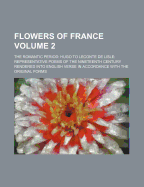 Flowers of France Volume 2; The Romantic Period Hugo to LeConte de Lisle Representative Poems of the Nineteenth Century Rendered Into English Verse in Accordance with the Original Forms