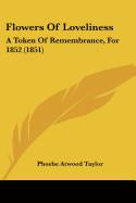 Flowers Of Loveliness: A Token Of Remembrance, For 1852 (1851)