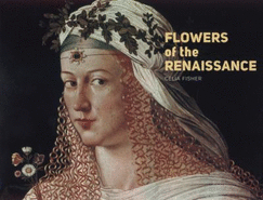 Flowers of the Renaissance - Fisher, Celia
