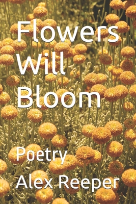 Flowers Will Bloom: Poetry - Reeper, Alex R