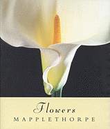 Flowers - Mapplethorpe, Robert, and Smith, Patti (Adapted by)