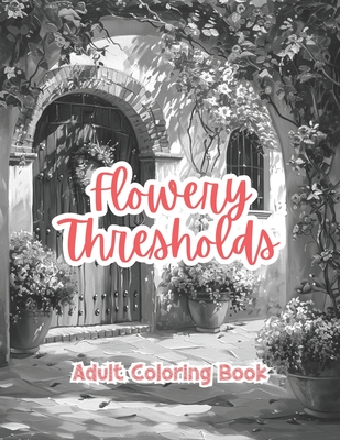 Flowery Thresholds Adult Coloring Book Grayscale Images By TaylorStonelyArt: Volume I - Stonely, Taylor