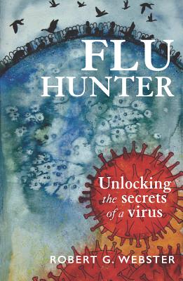 Flu Hunter: Unlocking the secrets of a virus - Webster, Robert