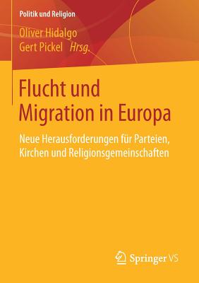 Flucht Und Migration in Europa: Neue Herausforderungen Fr Parteien, Kirchen Und Religionsgemeinschaften - Hidalgo, Oliver (Editor), and Pickel, Gert (Editor)