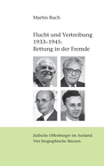 Flucht und Vertreibung 1933 - 1945: Rettung in der Fremde: Jdische Offenburger im Ausland. Vier biographische Skizzen