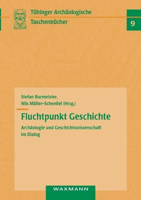 Fluchtpunkt Geschichte: Arch?ologie und Geschichtswissenschaft im Dialog - Burmeister, Stefan (Editor), and M?ller-Schee?el, Nils (Editor)