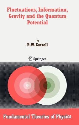 Fluctuations, Information, Gravity and the Quantum Potential - Carroll, R W, and Carroll, Robert Wayne