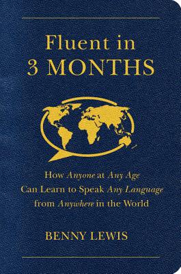 Fluent in 3 Months: How Anyone at Any Age Can Learn to Speak Any Language from Anywhere in the World - Lewis, Benny