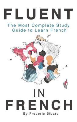 Fluent in French: The most complete study guide to learn French - Bibard, Frederic