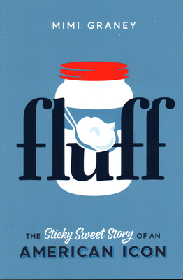 Fluff: The Sticky Sweet Story of an American Icon - Graney, Mimi