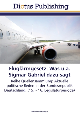 Flugl?rmgesetz. Was u.a. Sigmar Gabriel dazu sagt - Keller, Martin (Editor)