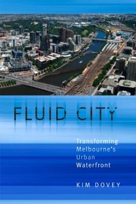 Fluid City: Transforming Melbourne's Urban Waterfront - Dovey, Kim