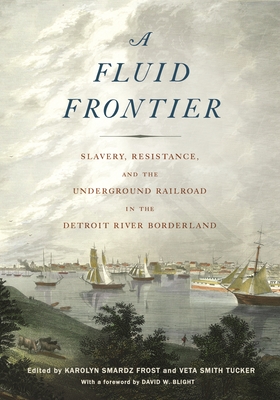 Fluid Frontier: Slavery, Resistance, and the Underground Railroad in the Detroit River Borderland - Smardz Frost, Karolyn (Editor), and Tucker, Veta Smith (Editor)