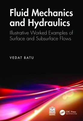 Fluid Mechanics and Hydraulics: Illustrative Worked Examples of Surface and Subsurface Flows - Batu, Vedat