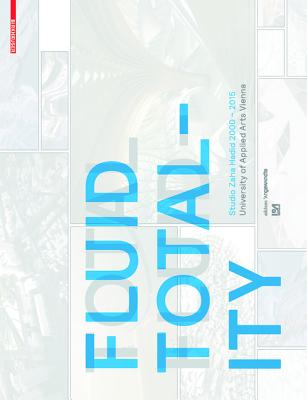 Fluid Totality: Studio Zaha Hadid 2000-2015. University of Applied Arts Vienna - Ioa Institute of Architecture (Editor), and Hadid, Zaha (Editor), and Schumacher, Patrik (Editor)
