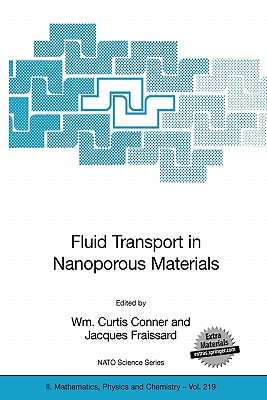Fluid Transport in Nanoporous Materials: Proceedings of the NATO Advanced Study Institute, Held in La Colle Sur Loup, France, 16-28 June 2003 - Conner, Wm Curtis (Editor), and Fraissard, Jacques (Editor)