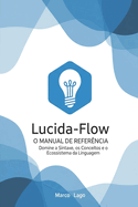 Fluindo com Cdigo: O Guia Definitivo da Linguagem Lucida-Flow: Da Automao de Scripts  Criao de Sistemas Extensveis
