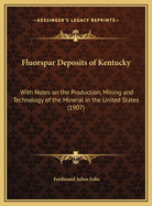 Fluorspar Deposits of Kentucky: With Notes on the Production, Mining and Technology of the Mineral in the United States (1907)