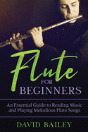 Flute for Beginners: An Essential Guide to Reading Music and Playing Melodious Flute Songs