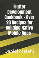 Flutter Development Cookbook - Over 20 Recipes for Building Native Mobile Apps