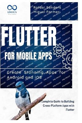 Flutter for Mobile Apps: Create Stunning Apps for Android and iOS: A Complete Guide to Building Cross-Platform Apps with Flutter - Sanders, Rafael, and Farmer, Miguel
