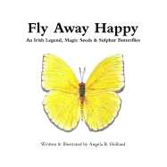 Fly Away Happy: An Irish Legend, Magic Seeds & Sulphur Butterflies