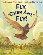 Fly, Cher Ami, Fly!: The Pigeon Who Saved the Lost Battalion