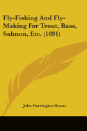 Fly-Fishing And Fly-Making For Trout, Bass, Salmon, Etc. (1891)