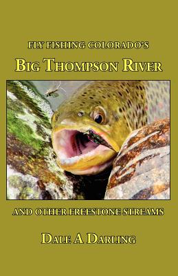 Fly Fishing Colorado's Big Thompson River: And Other Freestone Streams - Darling, Dale A