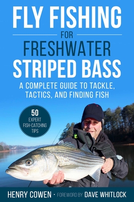 Fly Fishing for Freshwater Striped Bass: A Complete Guide to Tackle, Tactics, and Finding Fish - Cowen, Henry, and Whitlock, Dave (Foreword by)