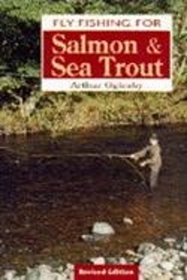 Fly Fishing for Salmon & Sea Trout - Oglesby, Arthur