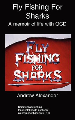 Fly Fishing for Sharks: Obsessive Compulsive Disorder - Alexander, Andrew