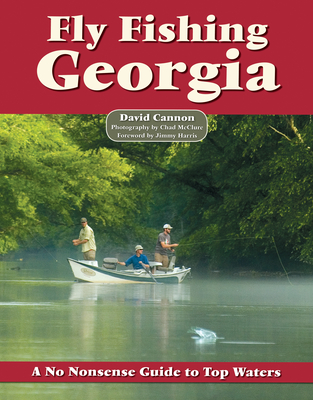 Fly Fishing Georgia: A No Nonsense Guide to Top Waters - Cannon, David, and McClure, Chad (Photographer)