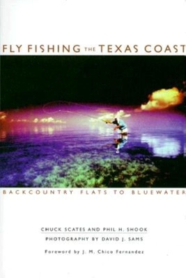 Fly Fishing the Texas Coast: Backcountry Flats to Bluewater - Phil H, Shook, and Chuck, Scates, and David, Sams (Photographer)