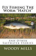 Fly Fishing the Worm "Hatch": And Other Saltwater Stories