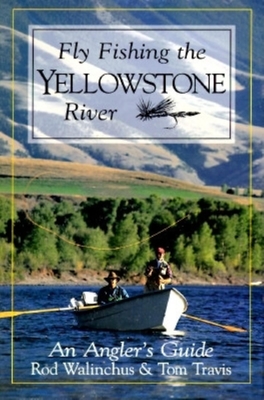 Fly Fishing the Yellowstone River: An Angler's Guide - Walinchus, Rod, and Tom, Travis