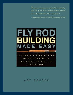 Fly Rod Building Made Easy: A Complete Step-By-Step Guide to Making a High-Quality Fly Rod on a Budget - Scheck, Art