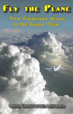 Fly the Plane: Your Exclusive Access to the Flight Deck - Meitzler, David Christopher
