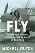 Fly: True Stories of Adventure and Courage from the Airmen of World War 2