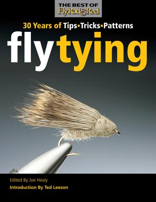 Fly Tying: 30 Years of Tips, Tricks, and Patterns - Healy, Joe (Editor), and Leeson, Ted (Introduction by)